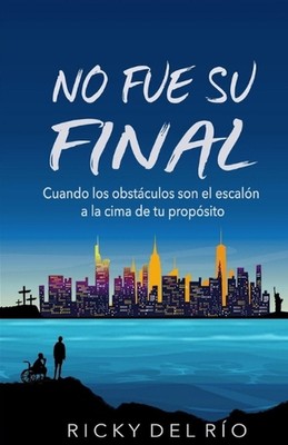 No Fue Su Final: Cuando los obst?culos son el escal?n a la cima de tu prop?sito 