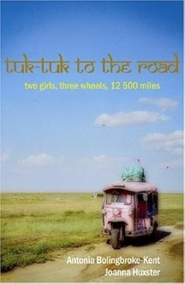 Tuk-Tuk to the Road: Two Girls, Three Wheels, 12,500 Miles, Antonia Bolingbroke-