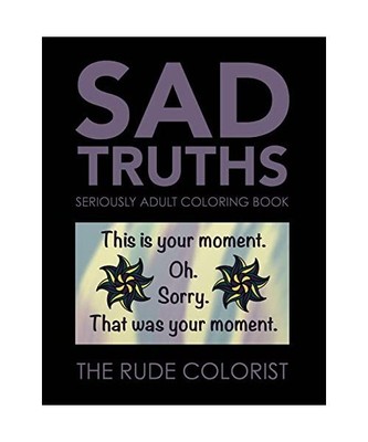 Sad Truths: Seriously Adult Coloring Book: Anti-affirmations for Your Coloring P