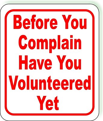 Before You Complain Have You Volunteered Yet  Metal Aluminum Composite Sign
