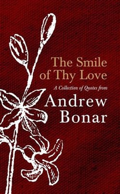The Smile of Thy Love: A Collection of Quotes from Andrew Bonar by Andrew Bonar 