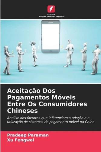 Aceitao Dos Pagamentos Mveis Entre Os Consumidores Chineses by Pradeep Paraman P - Picture 1 of 1