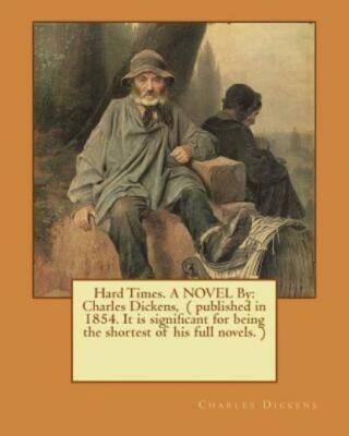 Hard Times  A Novel By: Charles Dickens, ( Published In 1854  It Is Signifi...