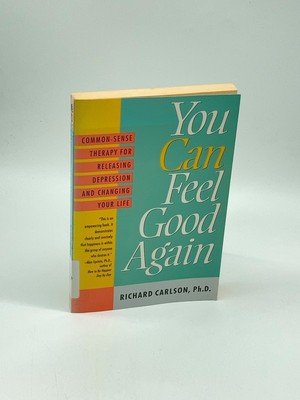 You Can Feel Good Again Common-Sense Strategies for Releasing Unhappiness and