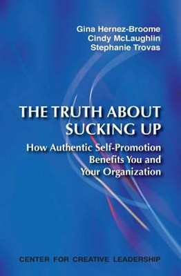 The Truth about Sucking Up: How Authentic Self-Promotion Benefits You and Your