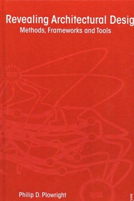 Revealing Architectural Design : Methods, Frameworks and Tools, Hardcover by ...