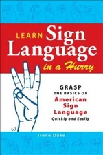 Learn Sign Language In A Hurry: Grasp The Basics Of American...