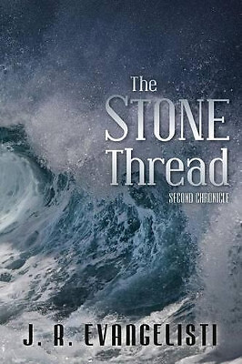 The Stone Thread: Second Chronicle By J R Evangelisti - New Copy - 9781500255541