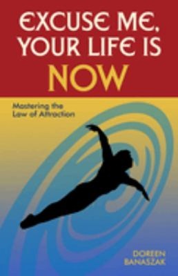 Excuse Me, Dein Leben Ist Jetzt : Mastering The Law Of Attraction Dor