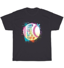 Softball Baseball I Know I Play Like A Girl Try To Keep Up T-Shirt Unisex Gift