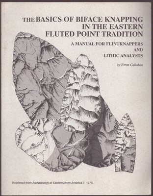 THE BASICS OF BIFACE KNAPPING IN THE EASTERN FLUTED POINT TRADITION A Manual