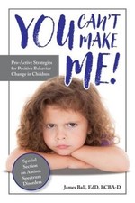 You Can't Make Me!: Pro-Active Strategies for Positive Behavior Change in