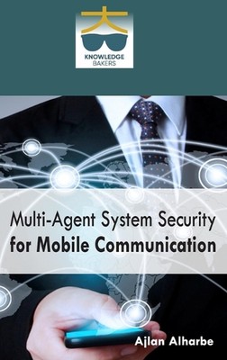 Multi Agent System Security for Mobile Communication by Ajlan Alharbe Hardcover 