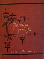 Business Success: what it is and how to secure it by John Macdonald 1872 signed