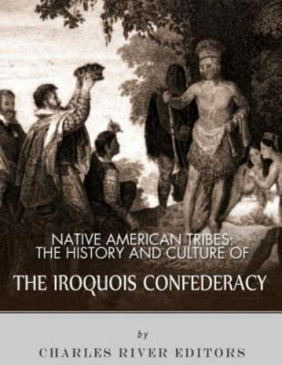 Native American Tribes : The History and Culture of the Iroquois Confederacy,...