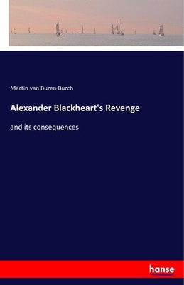 Alexander Blackheart's Revenge Martin van Buren Burch