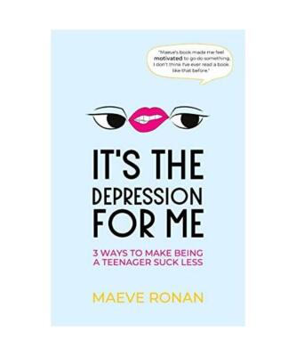 It's the Depression for Me: 3 Ways to Make Being a Teenager Suck Less, Maeve Ron