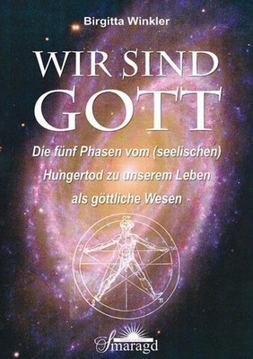 Wir sind Gott: Die fünf Phasen vom (seelischen) Hungertod Buch Smaragd Verlag