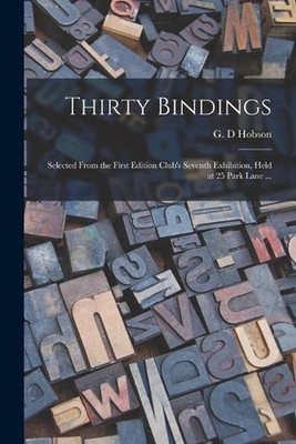 Thirty Bindings: Selected From the First Edition Club's Seventh Exhibition, Held