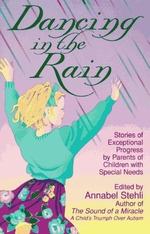 Dancing in the Rain: Stories of Exceptional Progress by Parents of Children with