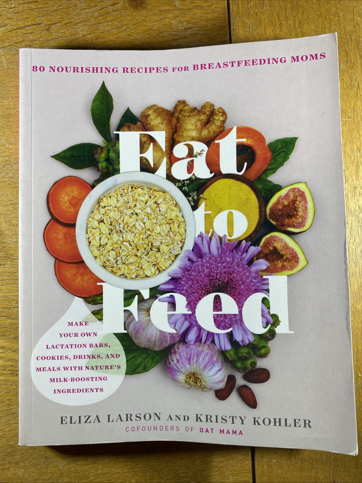 Eat to Feed : 80 Nourishing Recipes for Breastfeeding Moms by Eliza Larson...