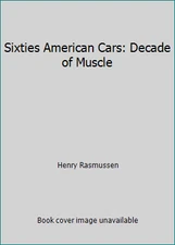 Sixties American Cars: Decade of Muscle by Henry Rasmussen