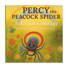 Percy the Peacock Spider Asks for Courage to Find the Rainbow Thief
