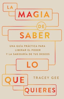 La Magia de Saber Lo Que Quieres: Una Gu?a Pr?ctica Para Liberar El Poder Y La S