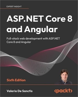 ASP.NET Core 8 and Angular - Sixth Edition: Full-stack web development with ASP.