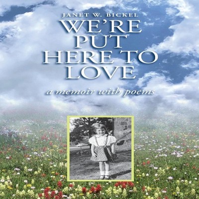 We're Put Here to Love A Memoir with Poems Janet Bickel Paperback