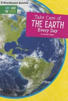 Take Care of the Earth Every Day: Kids Save the Earth by Tammy Gagne (English) P