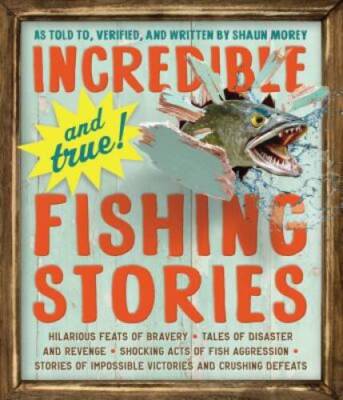 Incredible--and True!--Fishing Stories - Paperback By Morey, Shaun - VERY GOOD