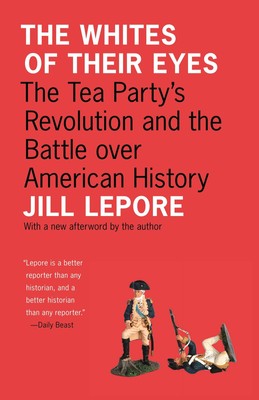 The Whites of Their Eyes: The Tea Party's Revolution and the Battle over Ame...
