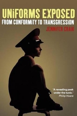 Uniforms Exposed: From Conformity to Transgression by Jennifer Craik (English) H