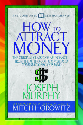 How To Attract Money (Condensed Classics): The Original Classic Of Abundanc...