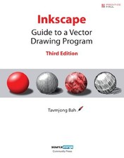 INKSCAPE: GUIDE TO A VECTOR DRAWING PROGRAM (3RD EDITION) By Tavmjong Bah