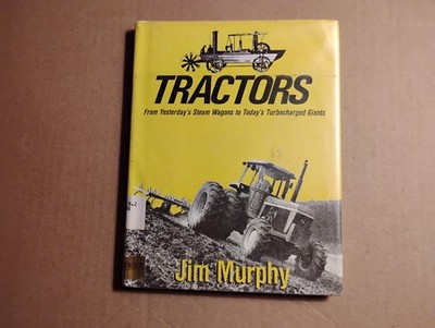 Tractors : From Yesterday's Steam Wagons to Today's Turbo-Charged Giants by Jim