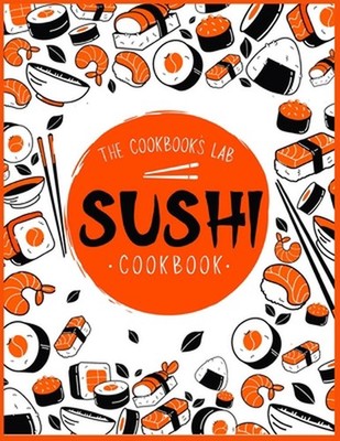 Sushi Cookbook: The Step-by-Step Sushi Guide for beginners with easy to follow, 