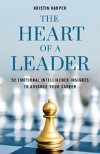 The Heart of a Leader: Fifty-Two Emotional Intelligence Insights to Advance ...