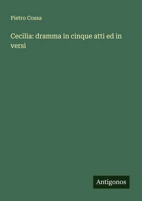Pietro Cossa | Cecilia: dramma in cinque atti ed in versi | Taschenbuch (2025)
