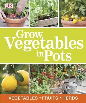 Grow Vegetables in Pots - Dorling Kindersley Limited