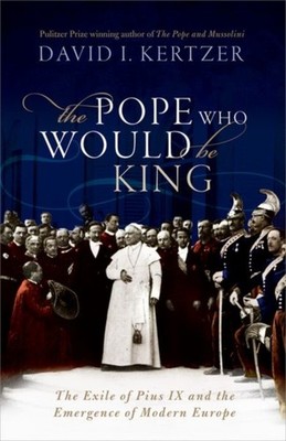 The Pope Who Would Be King The Exile of Pius IX  by David I. Kertzer HARDBACK