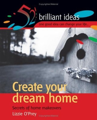 Create your dream home: Secrets of home makeovers (52 Brilliant 