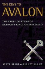 THE KEYS TO AVALON: THE TRUE LOCATION OF ARTHUR'S KINGDOM By Steve Blake & Scott