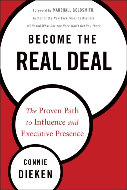Become the Real Deal – The Proven Path to Influence and Executive Presence