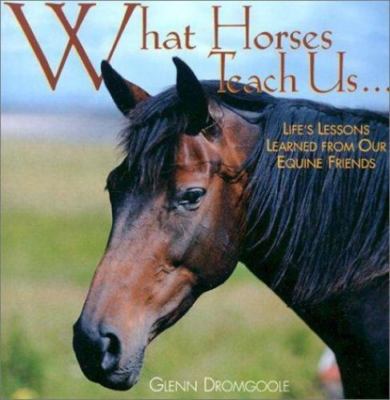 What Horses Teach Us Hardcover Book : Life's Lessons Learned from Our Equine...
