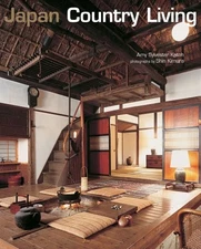 JAPAN COUNTRY LIVING : SPIRIT, TRADITION, STYLE By Amy Sylvester Katoh & Shin