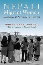 NEPALI MIGRANT WOMEN: RESISTANCE AND SURVIVAL IN AMERICA By Hamal Shobha Gurung