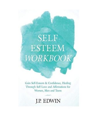 Self Esteem Workbook: Gain Self-Esteem & Confidence, Healing Through Self Love a