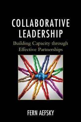 Collaborative Leadership: Building Capacity through Effective Partnerships by Fe